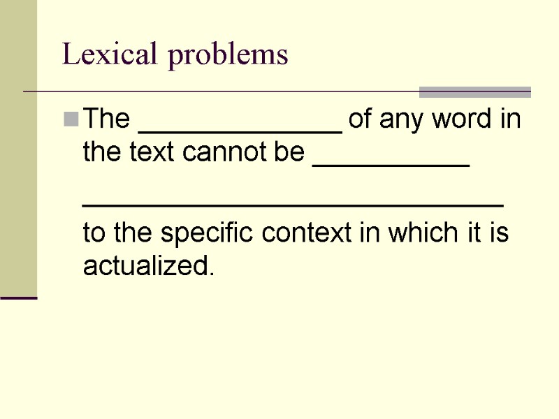Lexical problems The _____________ of any word in the text cannot be __________ 